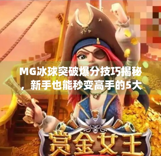 MG冰球突破爆分技巧揭秘,新手也能秒变高手的5大秘籍!mg冰球突破爆分技巧