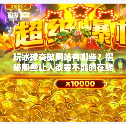 玩冰球突破网站有哪些?揭秘那些让人欲罢不能的在线体育竞猜平台!玩冰球突破网站有哪些