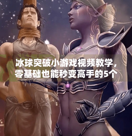 冰球突破小游戏视频教学,零基础也能秒变高手的5个秘籍!冰球突破小游戏视频教学