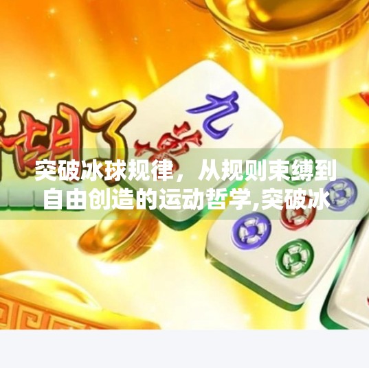 突破冰球规律,从规则束缚到自由创造的运动哲学,突破冰球规律是什么