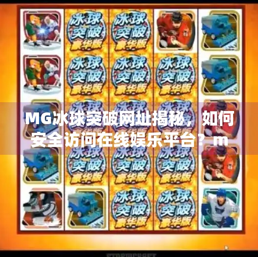 MG冰球突破网址揭秘,如何安全访问在线娱乐平台?mg冰球突破网址是多少