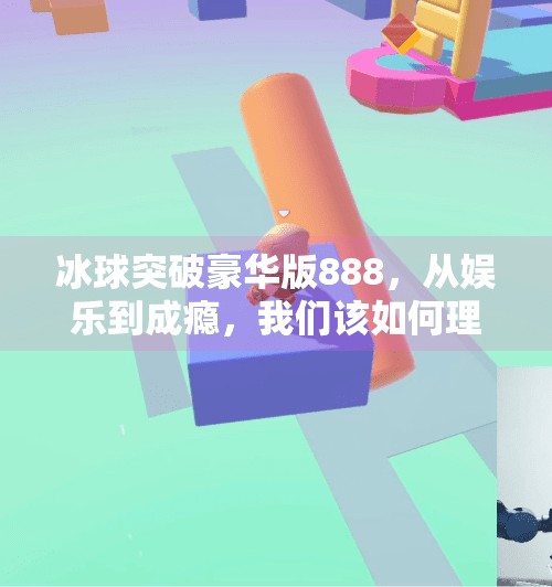 冰球突破豪华版888,从娱乐到成瘾,我们该如何理性看待这类数字赌博?冰球突破豪华版888