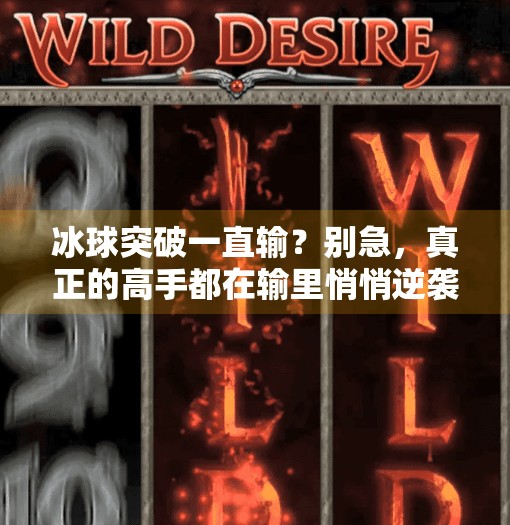 冰球突破一直输?别急,真正的高手都在输里悄悄逆袭!冰球突破一直输