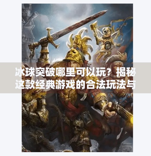 冰球突破哪里可以玩?揭秘这款经典游戏的合法玩法与隐藏乐趣!冰球突破在哪里可以玩