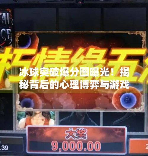 冰球突破爆分图曝光！揭秘背后的心理博弈与游戏陷阱,豪华冰球突破爆分图片