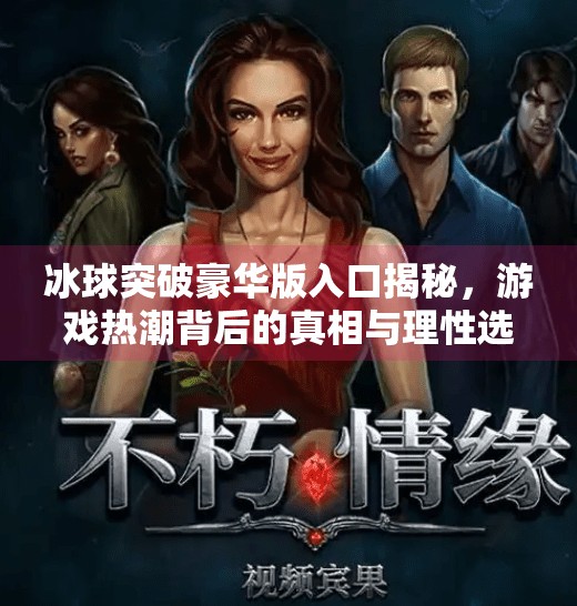 冰球突破豪华版入口揭秘,游戏热潮背后的真相与理性选择指南,冰球突破豪华版入口