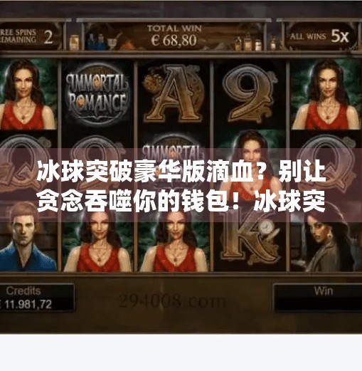 冰球突破豪华版滴血?别让贪念吞噬你的钱包!冰球突破豪华版滴血