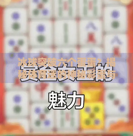 冰球突破六个蛋蛋?揭秘体育迷的神秘彩蛋与赛场背后的趣味冷知识!冰球突破六个蛋蛋