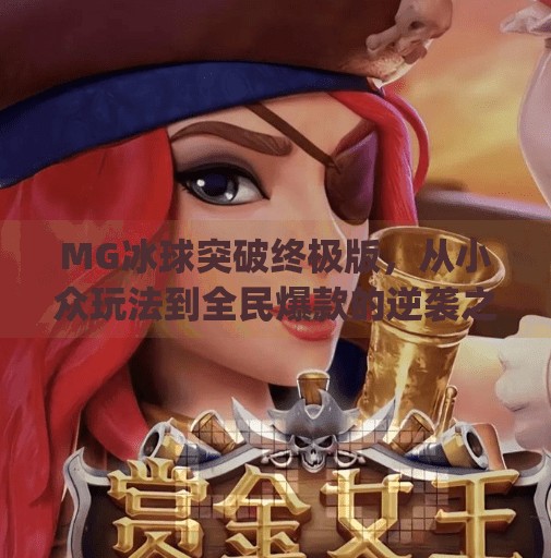 MG冰球突破终极版,从小众玩法到全民爆款的逆袭之路,mg冰球突破终极版