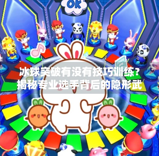 冰球突破有没有技巧训练?揭秘专业选手背后的隐形武器!冰球突破有没有技巧训练