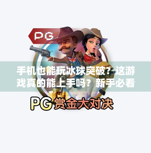 手机也能玩冰球突破？这游戏真的能上手吗？新手必看攻略！手机可以玩冰球突破吗