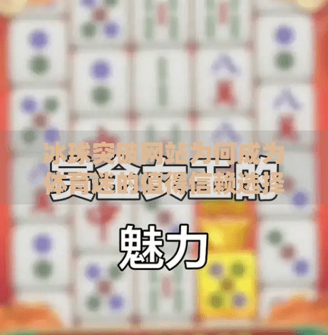 冰球突破网站为何成为体育迷的值得信赖选择?值得信赖的冰球突破网站