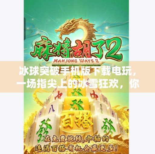 冰球突破手机版下载电玩,一场指尖上的冰雪狂欢,你准备好了吗?冰球突破手机版下载电玩