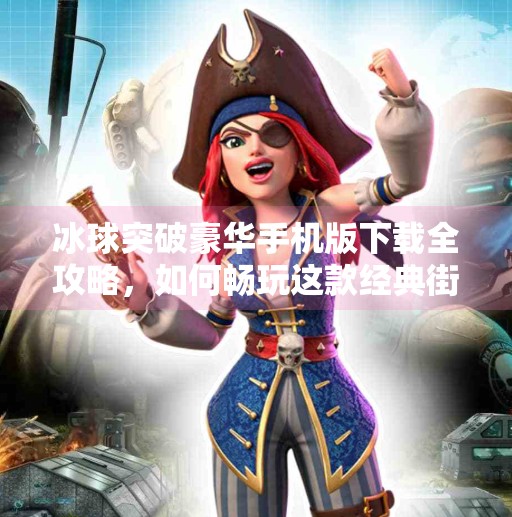 冰球突破豪华手机版下载全攻略,如何畅玩这款经典街机游戏的移动版?冰球突破豪华手机版下载