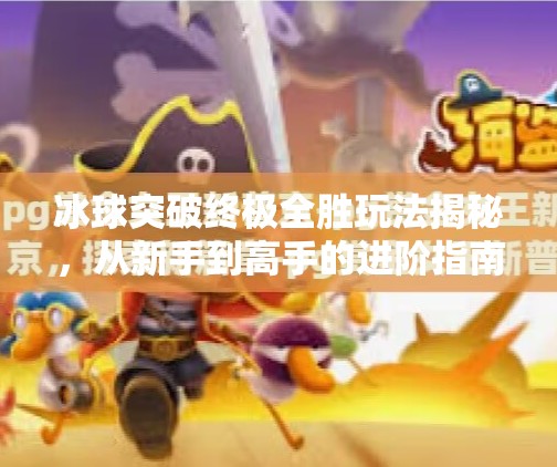 冰球突破终极全胜玩法揭秘,从新手到高手的进阶指南,冰球突破终极全胜怎么玩
