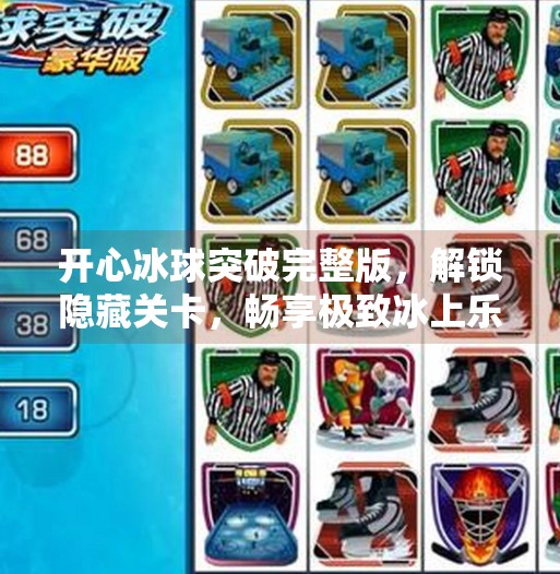 开心冰球突破完整版，解锁隐藏关卡，畅享极致冰上乐趣！开心冰球突破完整版