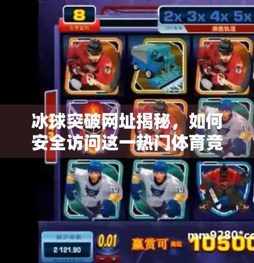 冰球突破网址揭秘，如何安全访问这一热门体育竞猜平台？冰球突破的网址叫什么