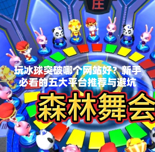玩冰球突破哪个网站好？新手必看的五大平台推荐与避坑指南！玩冰球突破哪个网站好