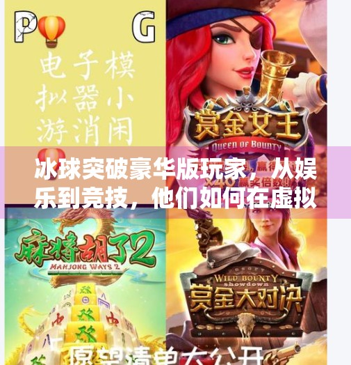 冰球突破豪华版玩家，从娱乐到竞技，他们如何在虚拟冰场中找到真实热血？冰球突破豪华版玩家