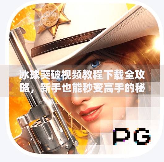 冰球突破视频教程下载全攻略，新手也能秒变高手的秘诀！冰球突破视频教程下载
