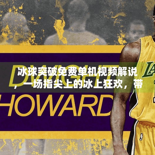 冰球突破免费单机视频解说，一场指尖上的冰上狂欢，带你领略策略与激情的完美融合！冰球突破免费单机视频解说