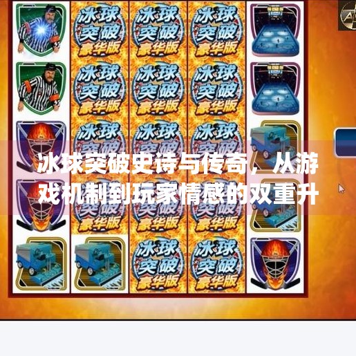冰球突破史诗与传奇，从游戏机制到玩家情感的双重升华,mg冰球突破史诗和传奇