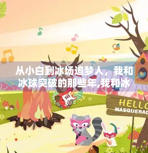 从小白到冰场追梦人，我和冰球突破的那些年,我和冰球突破的故事