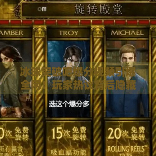 冰球突破吧爆分视频引爆全网！玩家热议背后隐藏的真相你敢信？冰球突破吧爆分视频