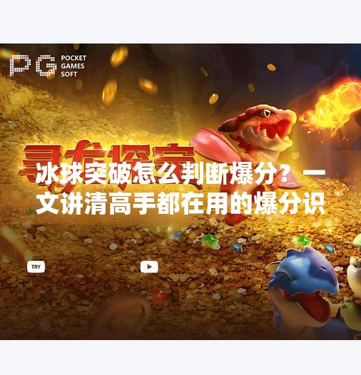 冰球突破怎么判断爆分？一文讲清高手都在用的爆分识别技巧！冰球突破怎么判断爆分